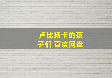 卢比扬卡的孩子们 百度网盘